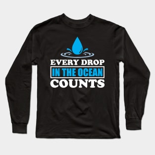 Every Drop In The Ocean Counts - Nature Protection Climate Change Quote Long Sleeve T-Shirt